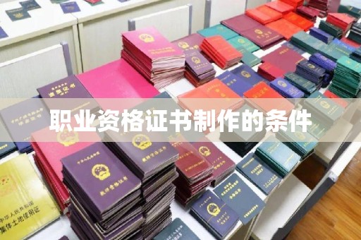 宝坻职业资格证书制作的条件