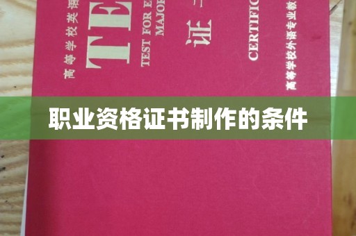 宝坻职业资格证书制作的条件