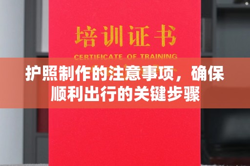 宝坻护照制作的注意事项，确保顺利出行的关键步骤