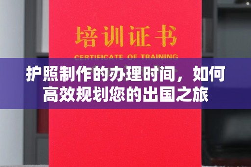 宝坻护照制作的办理时间，如何高效规划您的出国之旅