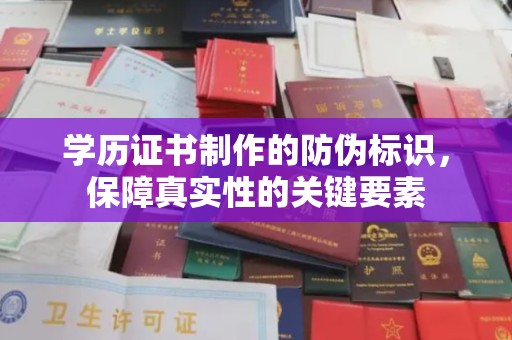 宝坻学历证书制作的防伪标识，保障真实性的关键要素