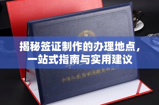 宝坻揭秘签证制作的办理地点，一站式指南与实用建议