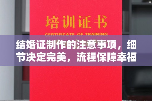 宝坻结婚证制作的注意事项，细节决定完美，流程保障幸福