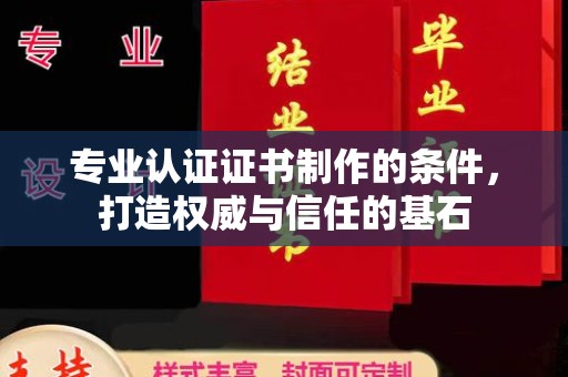 宝坻专业认证证书制作的条件，打造权威与信任的基石