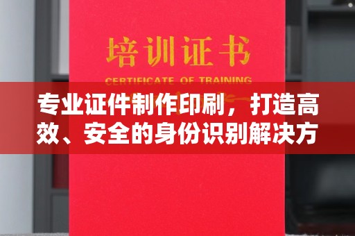 宝坻专业证件制作印刷，打造高效、安全的身份识别解决方案