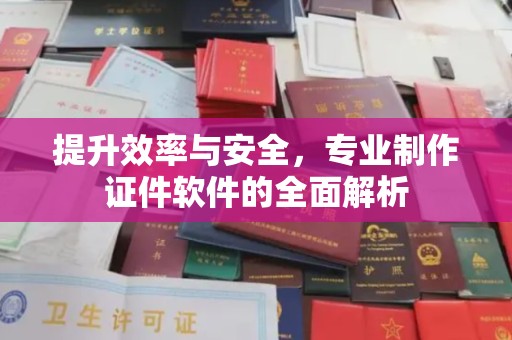 宝坻提升效率与安全，专业制作证件软件的全面解析