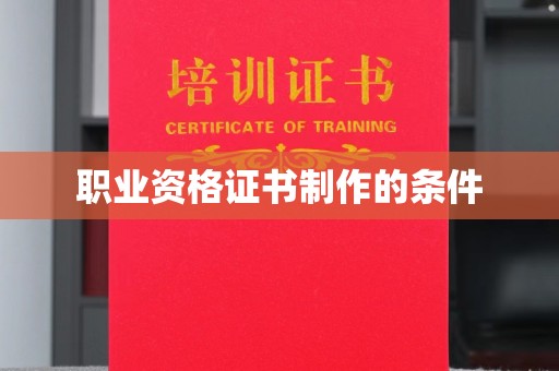 宝坻职业资格证书制作的条件