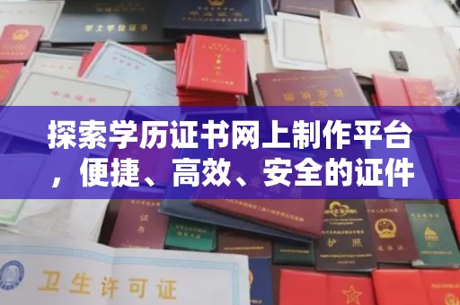 宝坻探索学历证书网上制作平台，便捷、高效、安全的证件制作新选择