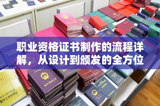 宝坻职业资格证书制作的流程详解，从设计到颁发的全方位指南